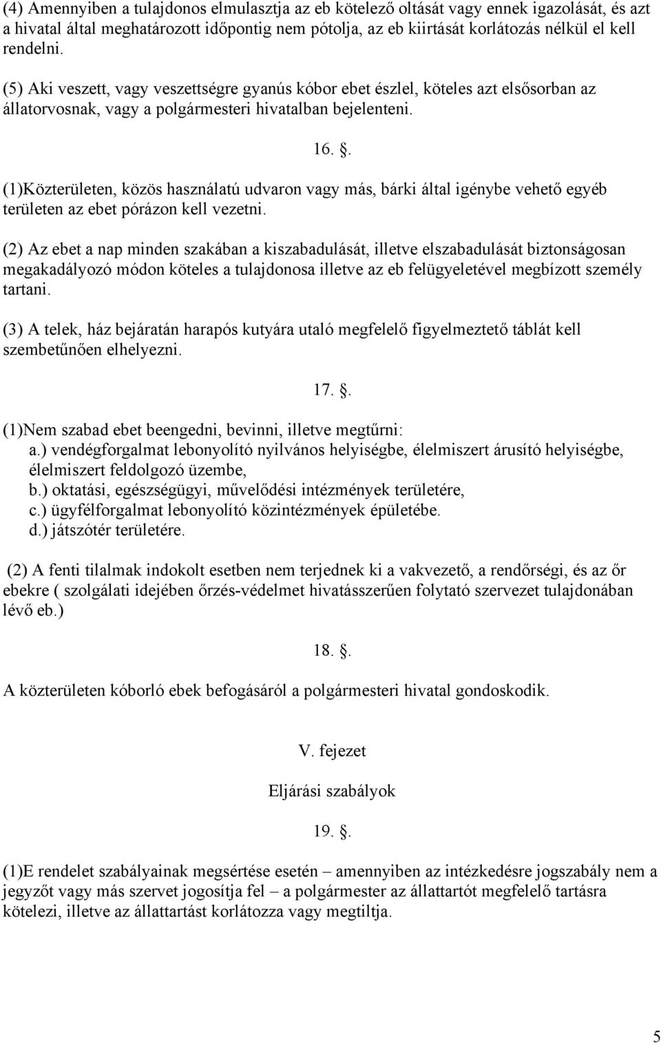 . (1)Közterületen, közös használatú udvaron vagy más, bárki által igénybe vehető egyéb területen az ebet pórázon kell vezetni.