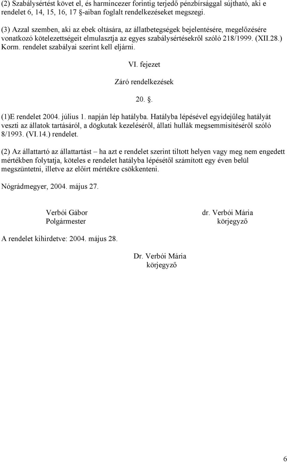 rendelet szabályai szerint kell eljárni. VI. fejezet Záró rendelkezések 20.. (1)E rendelet 2004. július 1. napján lép hatályba.