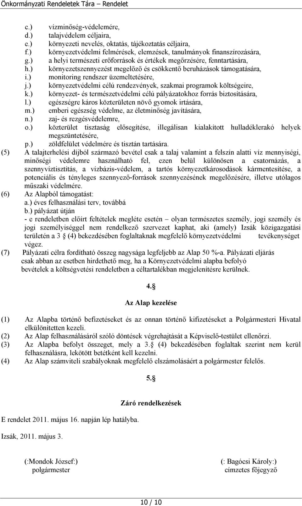 ) környezetvédelmi célú rendezvények, szakmai programok költségeire, k.) környezet- és természetvédelmi célú pályázatokhoz forrás biztosítására, l.