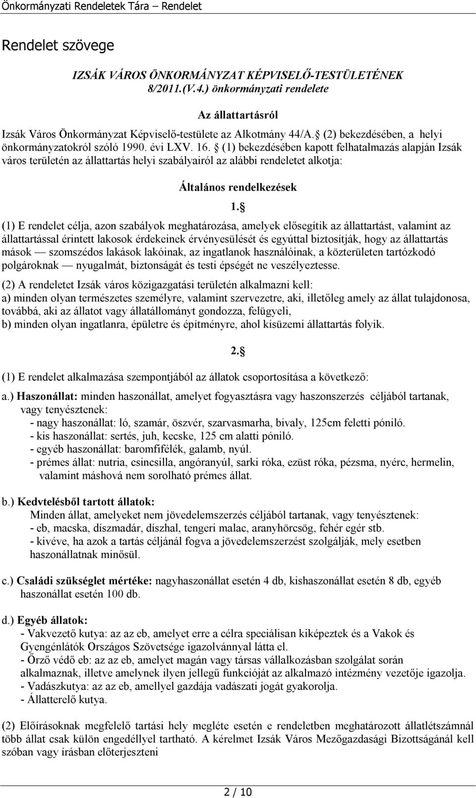 (1) bekezdésében kapott felhatalmazás alapján Izsák város területén az állattartás helyi szabályairól az alábbi rendeletet alkotja: Általános rendelkezések (1) E rendelet célja, azon szabályok