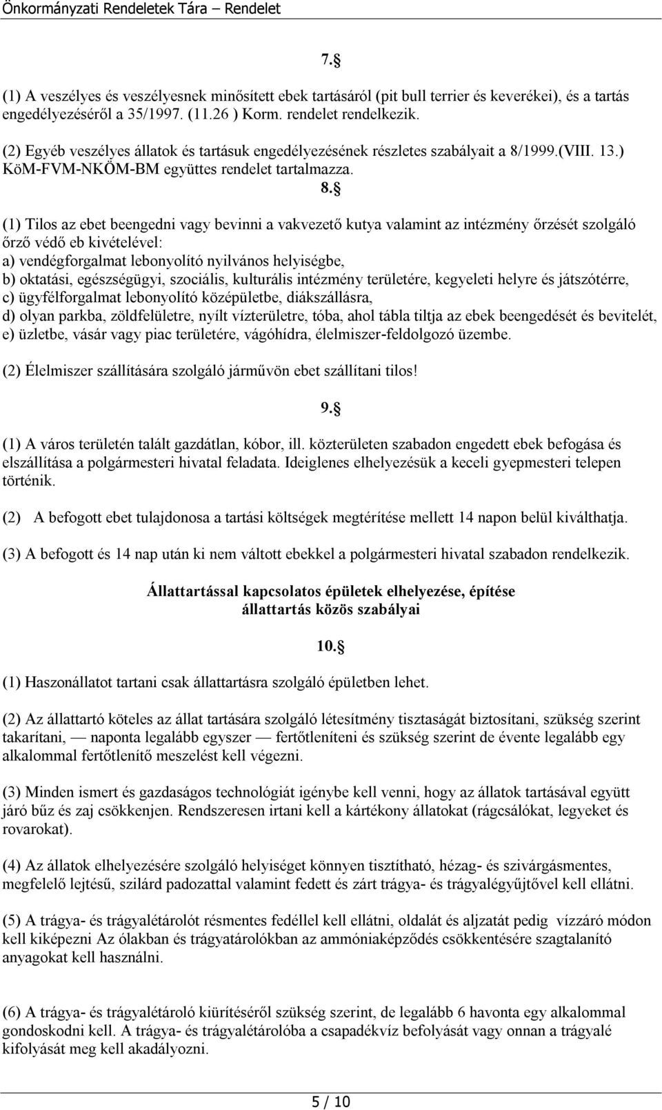 (1) Tilos az ebet beengedni vagy bevinni a vakvezető kutya valamint az intézmény őrzését szolgáló őrző védő eb kivételével: a) vendégforgalmat lebonyolító nyilvános helyiségbe, b) oktatási,