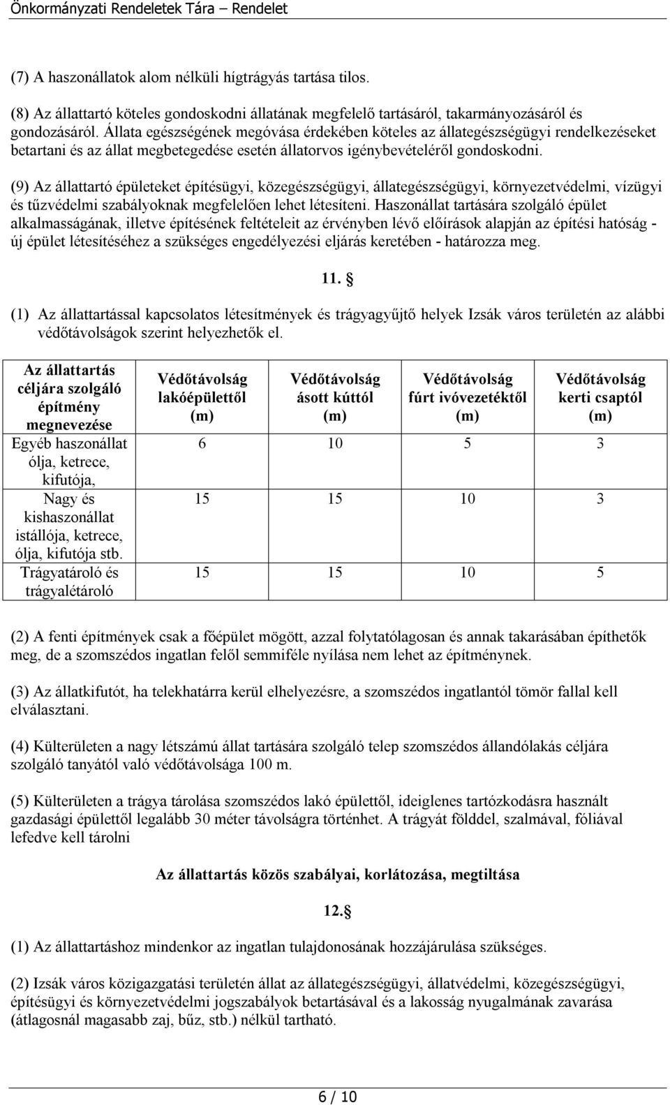 (9) Az állattartó épületeket építésügyi, közegészségügyi, állategészségügyi, környezetvédelmi, vízügyi és tűzvédelmi szabályoknak megfelelően lehet létesíteni.