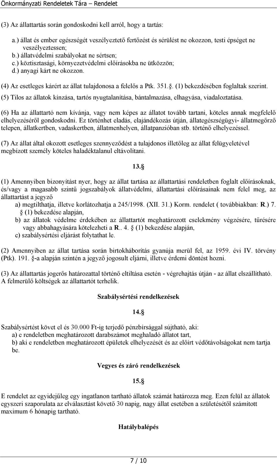 . (1) bekezdésében foglaltak szerint. (5) Tilos az állatok kínzása, tartós nyugtalanítása, bántalmazása, elhagyása, viadaloztatása.