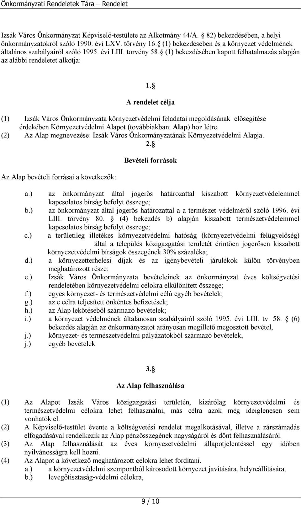 A rendelet célja (1) Izsák Város Önkormányzata környezetvédelmi feladatai megoldásának elősegítése érdekében Környezetvédelmi Alapot (továbbiakban: Alap) hoz létre.