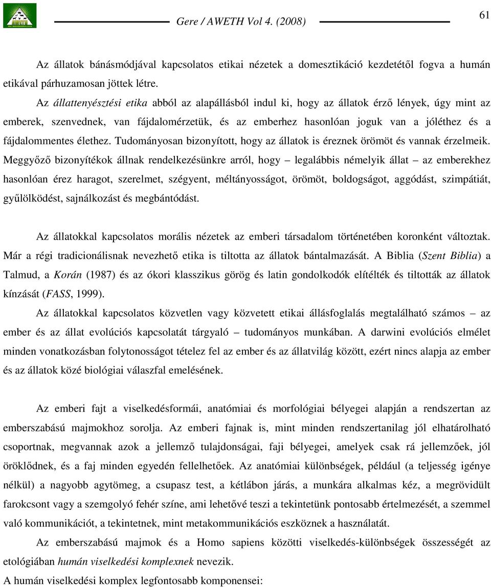 fájdalommentes élethez. Tudományosan bizonyított, hogy az állatok is éreznek örömöt és vannak érzelmeik.