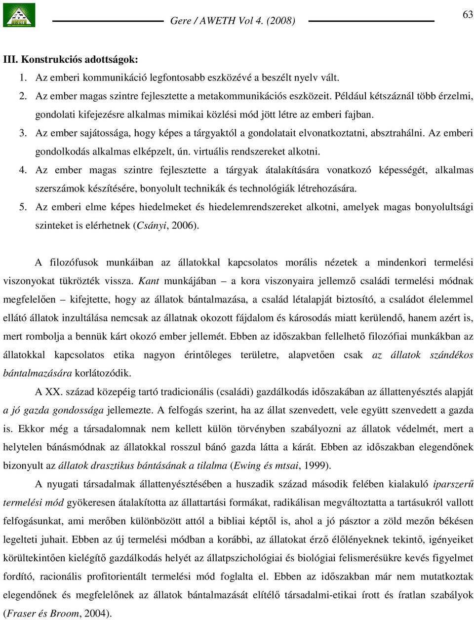 Az ember sajátossága, hogy képes a tárgyaktól a gondolatait elvonatkoztatni, absztrahálni. Az emberi gondolkodás alkalmas elképzelt, ún. virtuális rendszereket alkotni. 4.