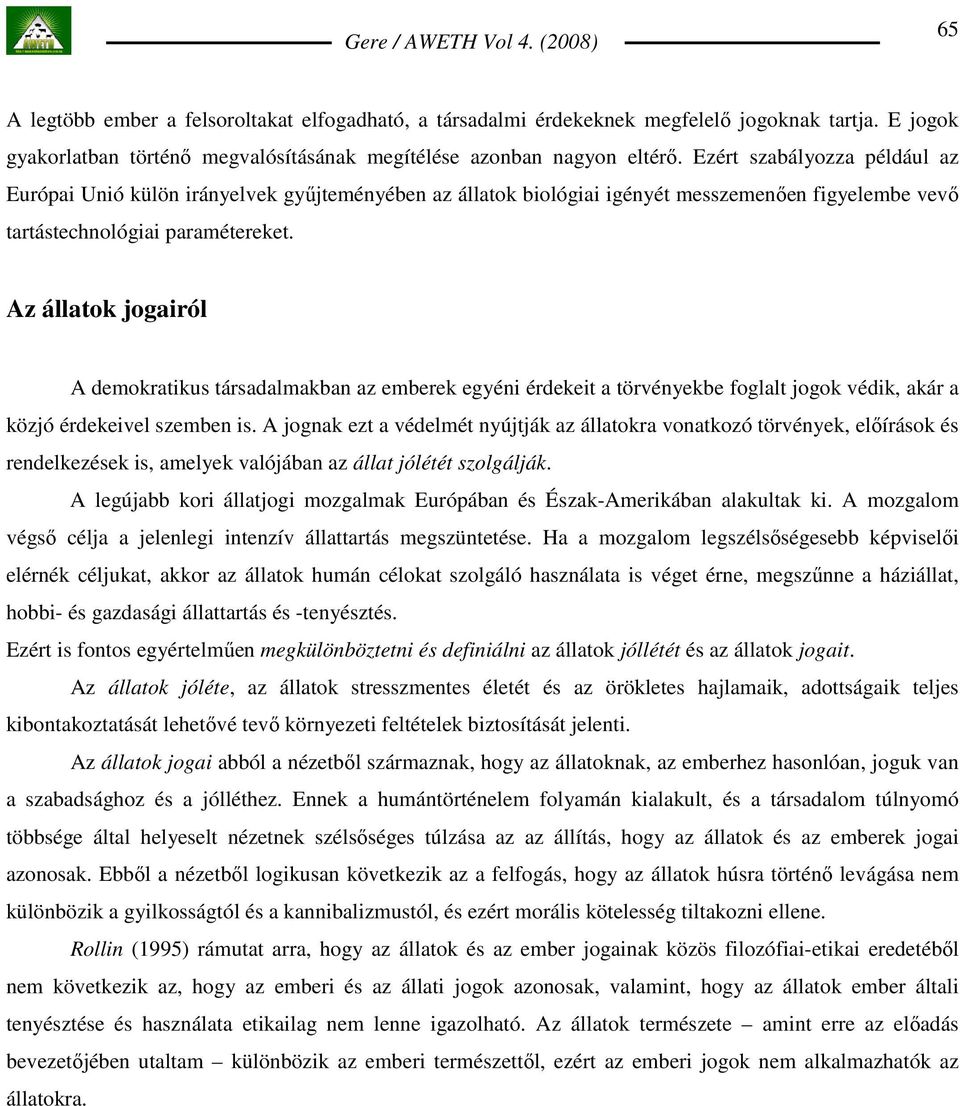 Az állatok jogairól A demokratikus társadalmakban az emberek egyéni érdekeit a törvényekbe foglalt jogok védik, akár a közjó érdekeivel szemben is.