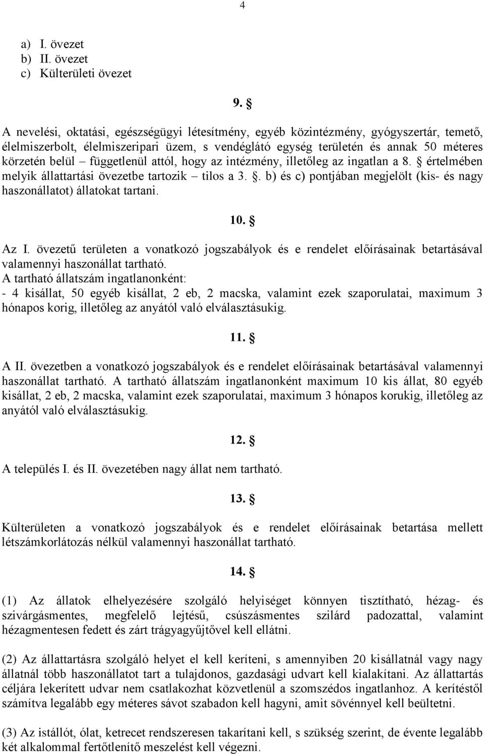 függetlenül attól, hogy az intézmény, illetőleg az ingatlan a 8. értelmében melyik állattartási övezetbe tartozik tilos a 3.