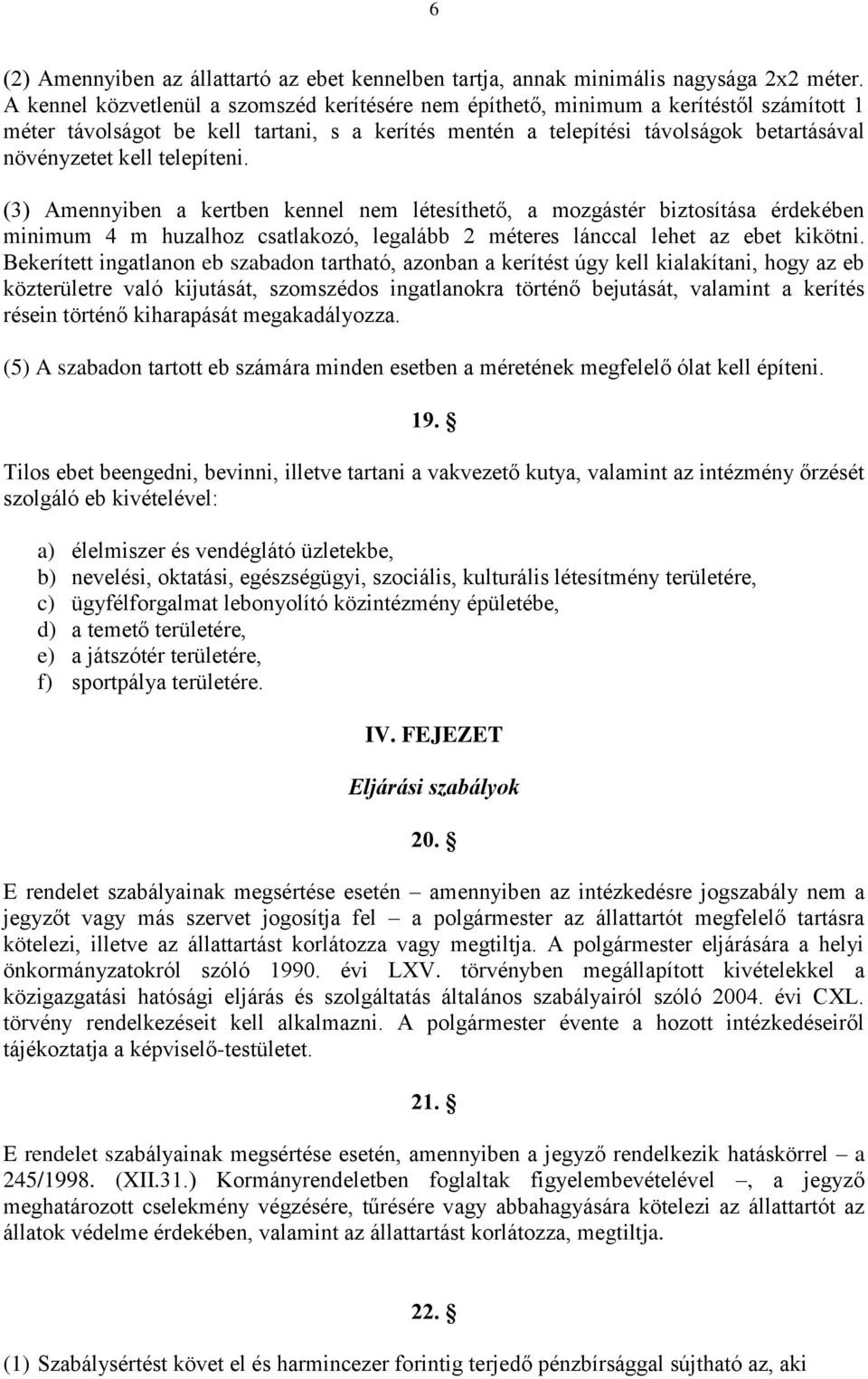 telepíteni. (3) Amennyiben a kertben kennel nem létesíthető, a mozgástér biztosítása érdekében minimum 4 m huzalhoz csatlakozó, legalább 2 méteres lánccal lehet az ebet kikötni.