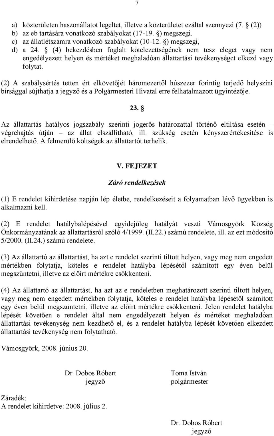 (4) bekezdésben foglalt kötelezettségének nem tesz eleget vagy nem engedélyezett helyen és mértéket meghaladóan állattartási tevékenységet elkezd vagy folytat.