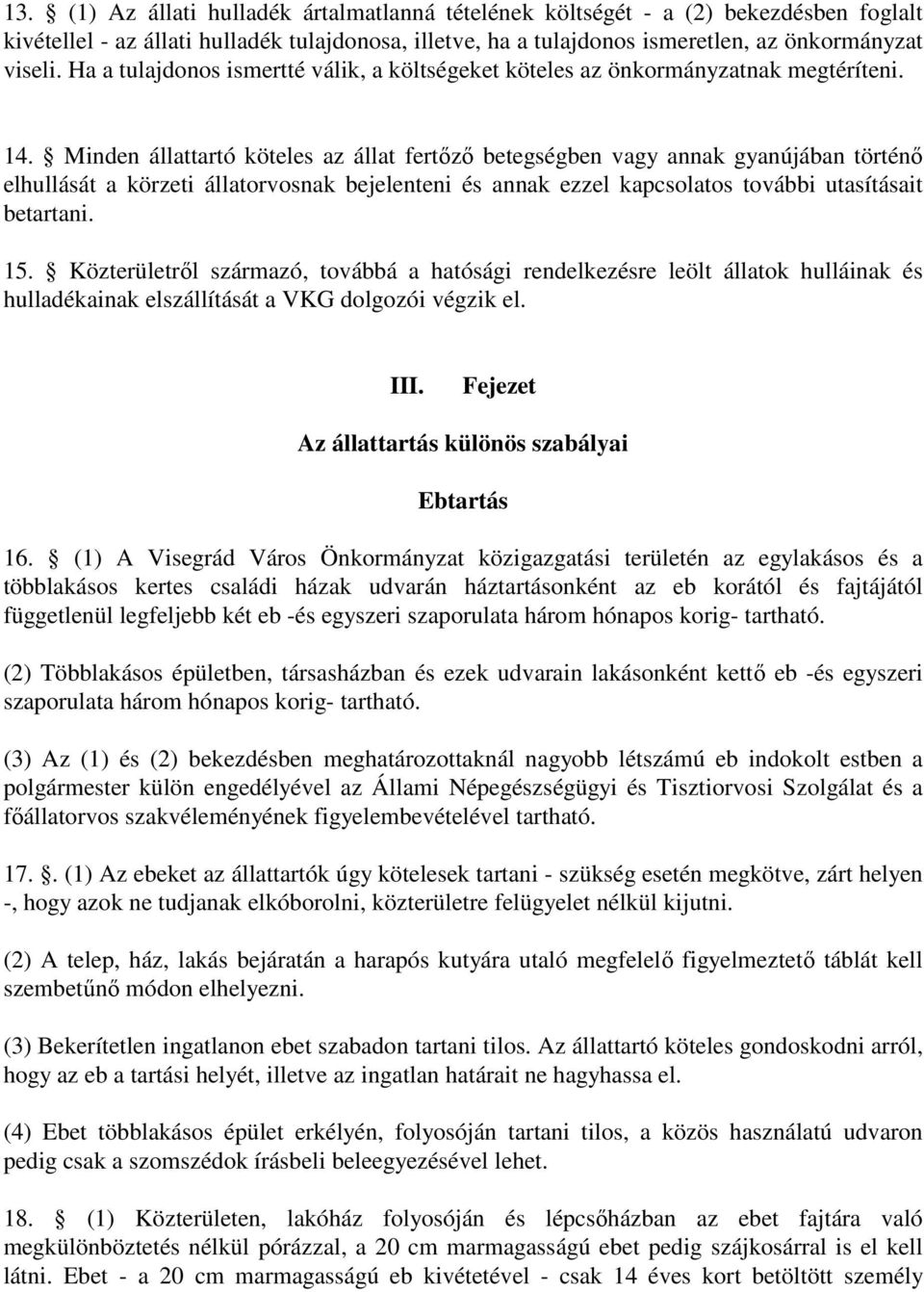 Minden állattartó köteles az állat fertőző betegségben vagy annak gyanújában történő elhullását a körzeti állatorvosnak bejelenteni és annak ezzel kapcsolatos további utasításait betartani. 15.