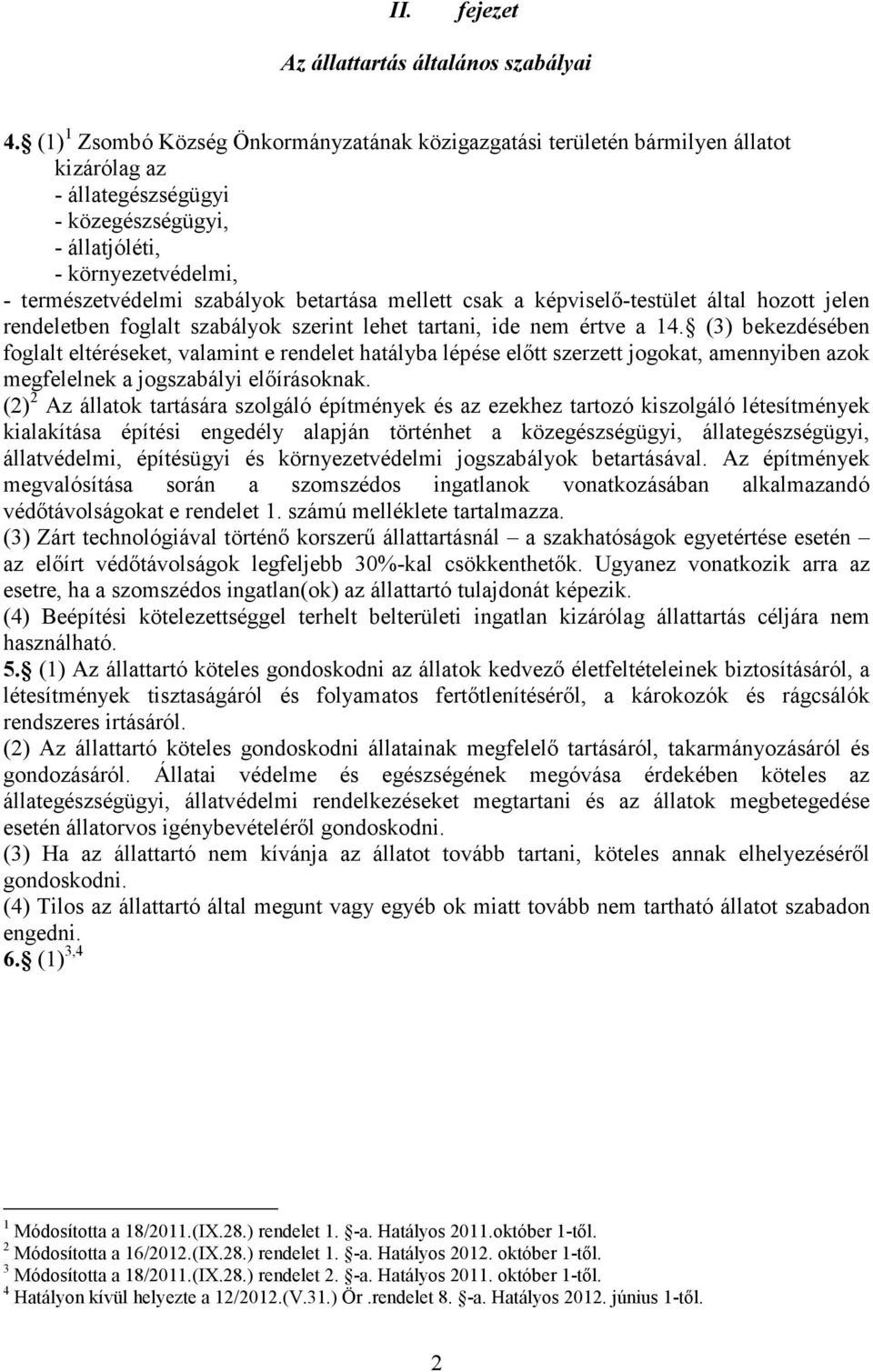 betartása mellett csak a képviselő-testület által hozott jelen rendeletben foglalt szabályok szerint lehet tartani, ide nem értve a 14.