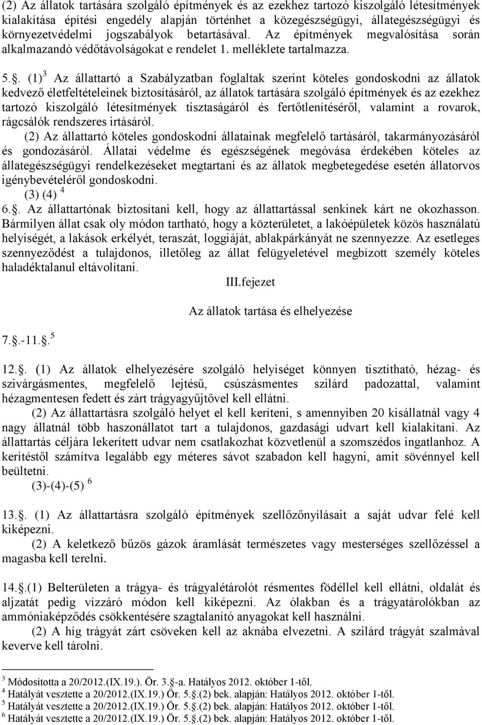 . (1) 3 Az állattartó a Szabályzatban foglaltak szerint köteles gondoskodni az állatok kedvező életfeltételeinek biztosításáról, az állatok tartására szolgáló építmények és az ezekhez tartozó