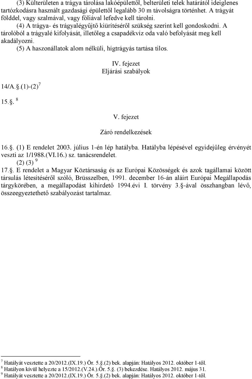 A tárolóból a trágyalé kifolyását, illetőleg a csapadékvíz oda való befolyását meg kell akadályozni. (5) A haszonállatok alom nélküli, hígtrágyás tartása tilos. 14/A..(1)-(2) 7 15.. 8 IV.