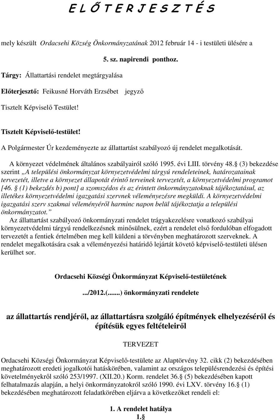 A Polgármester Úr kezdeményezte az állattartást szabályozó új rendelet megalkotását. A környezet védelmének általános szabályairól szóló 1995. évi LIII. törvény 48.