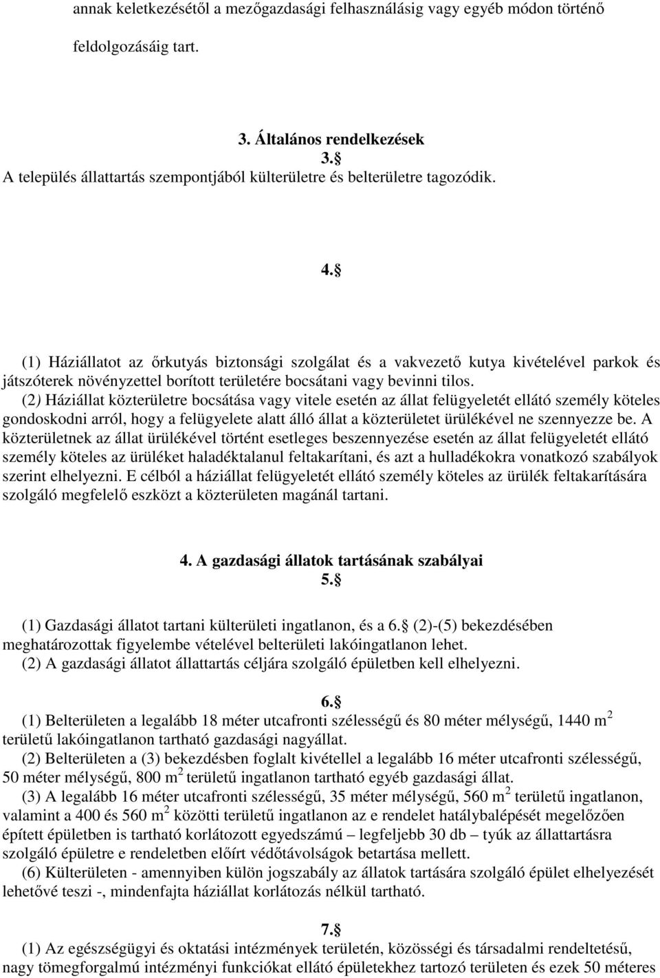 (1) Háziállatot az ırkutyás biztonsági szolgálat és a vakvezetı kutya kivételével parkok és játszóterek növényzettel borított területére bocsátani vagy bevinni tilos.