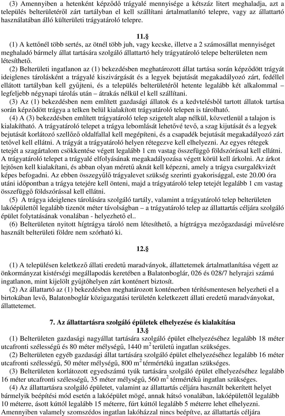 (1) A kettınél több sertés, az ötnél több juh, vagy kecske, illetve a 2 számosállat mennyiséget meghaladó bármely állat tartására szolgáló állattartó hely trágyatároló telepe belterületen nem