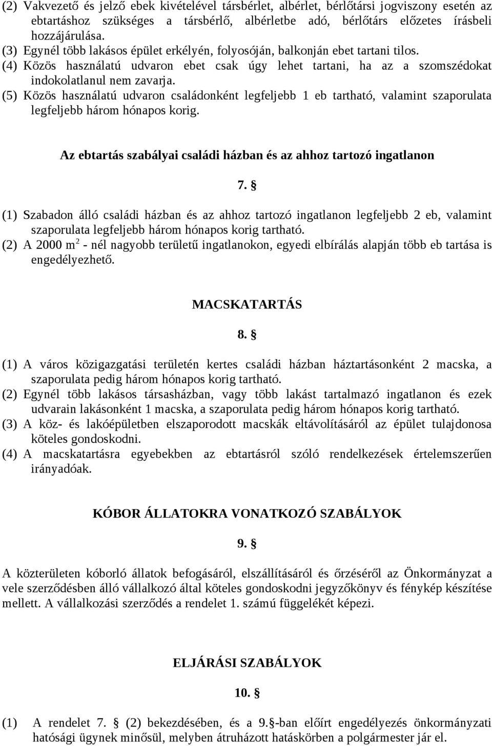 (5) Közös használatú udvaron családonként legfeljebb 1 eb tartható, valamint szaporulata legfeljebb három hónapos korig. Az ebtartás szabályai családi házban és az ahhoz tartozó ingatlanon 7.