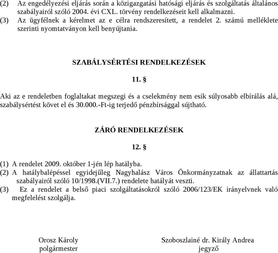 Aki az e rendeletben foglaltakat megszegi és a cselekmény nem esik súlyosabb elbírálás alá, szabálysértést követ el és 30.000.-Ft-ig terjedő pénzbírsággal sújtható. ZÁRÓ RENDELKEZÉSEK 12.