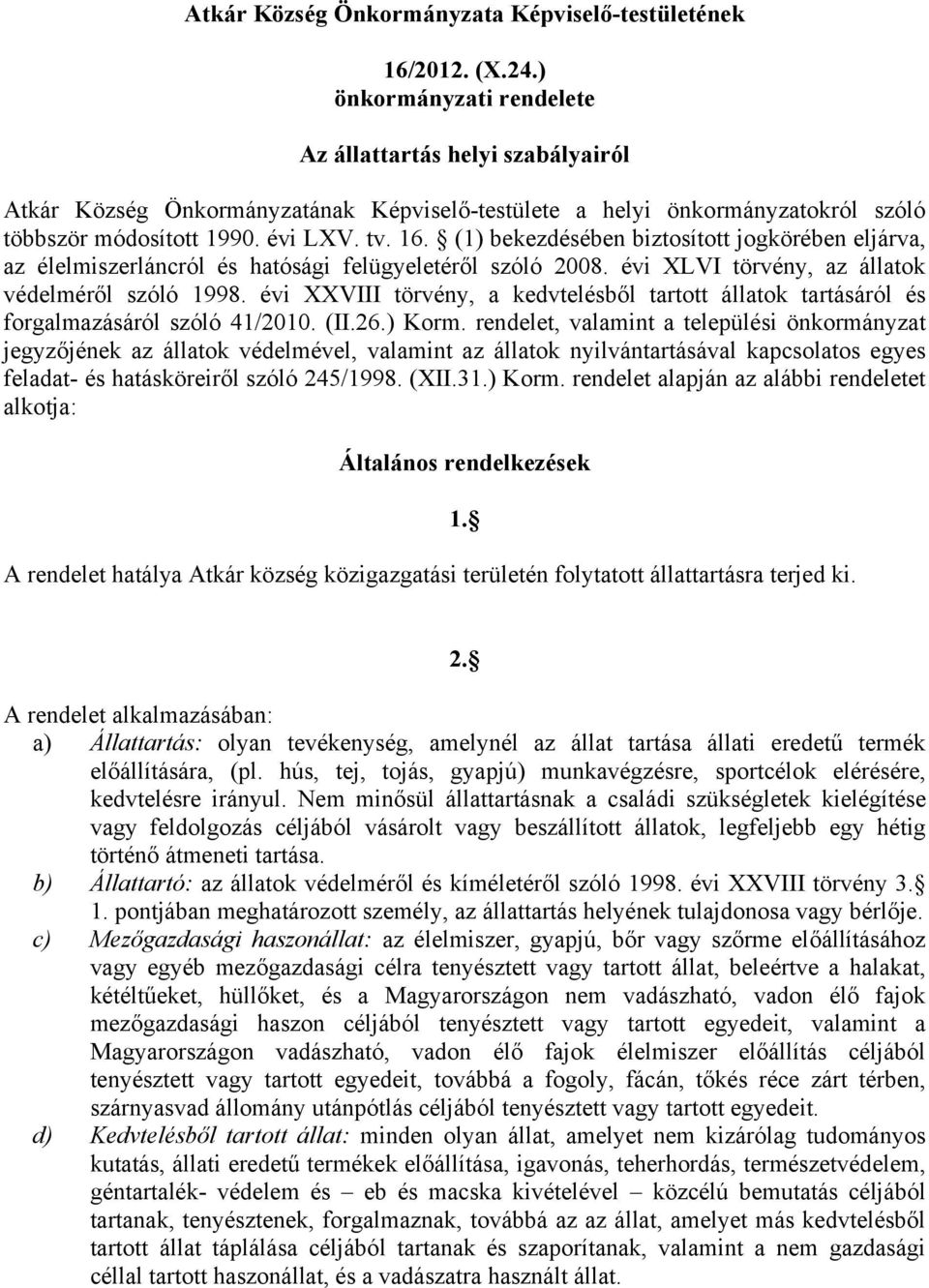 (1) bekezdésében biztosított jogkörében eljárva, az élelmiszerláncról és hatósági felügyeletéről szóló 2008. évi XLVI törvény, az állatok védelméről szóló 1998.