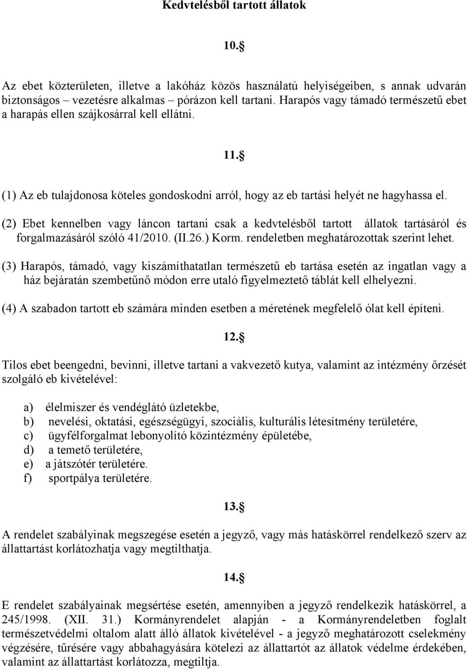 (2) Ebet kennelben vagy láncon tartani csak a kedvtelésből tartott állatok tartásáról és forgalmazásáról szóló 41/2010. (II.26.) Korm. rendeletben meghatározottak szerint lehet.