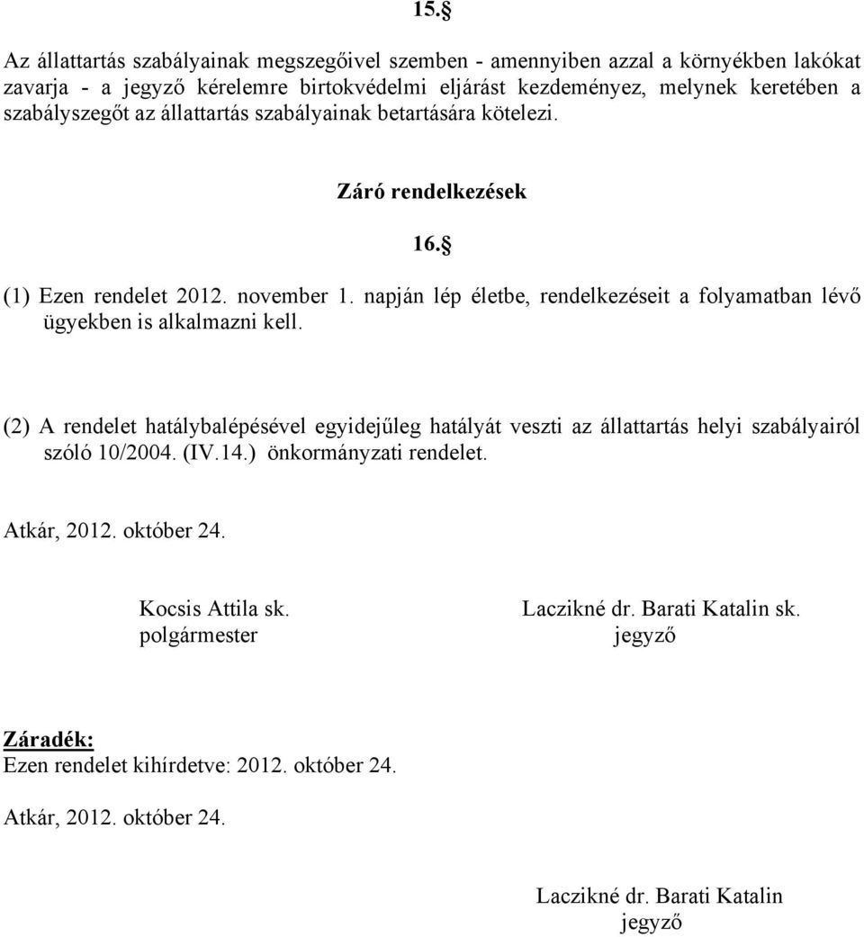 napján lép életbe, rendelkezéseit a folyamatban lévő ügyekben is alkalmazni kell.