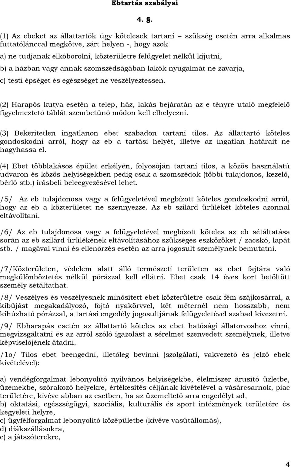 b) a házban vagy annak szomszédságában lakók nyugalmát ne zavarja, c) testi épséget és egészséget ne veszélyeztessen.