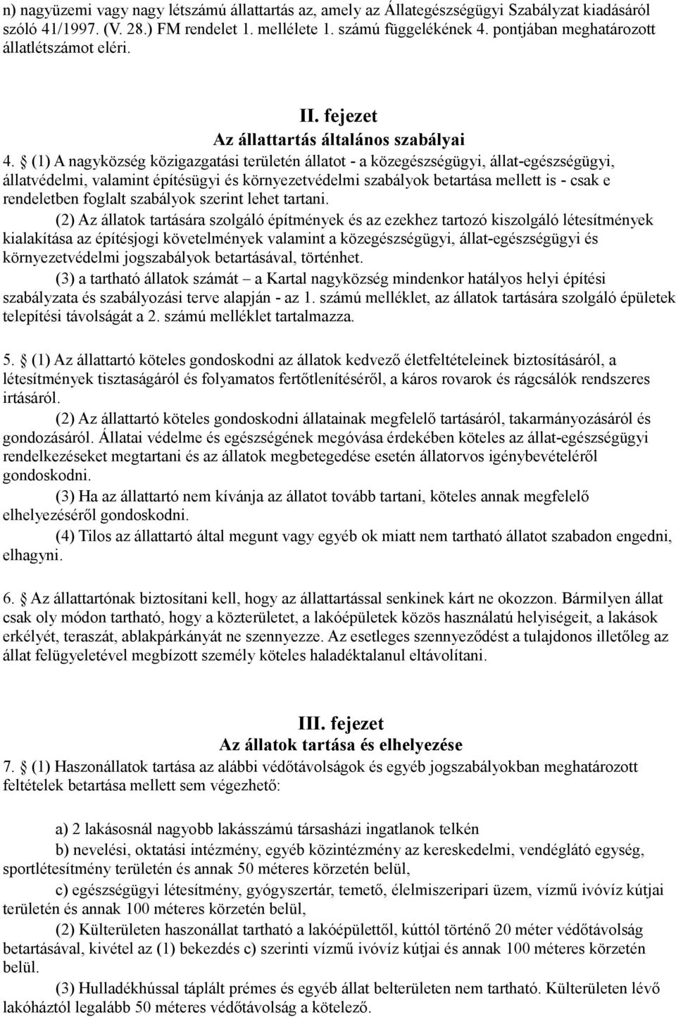 (1) A nagyközség közigazgatási területén állatot - a közegészségügyi, állat-egészségügyi, állatvédelmi, valamint építésügyi és környezetvédelmi szabályok betartása mellett is - csak e rendeletben