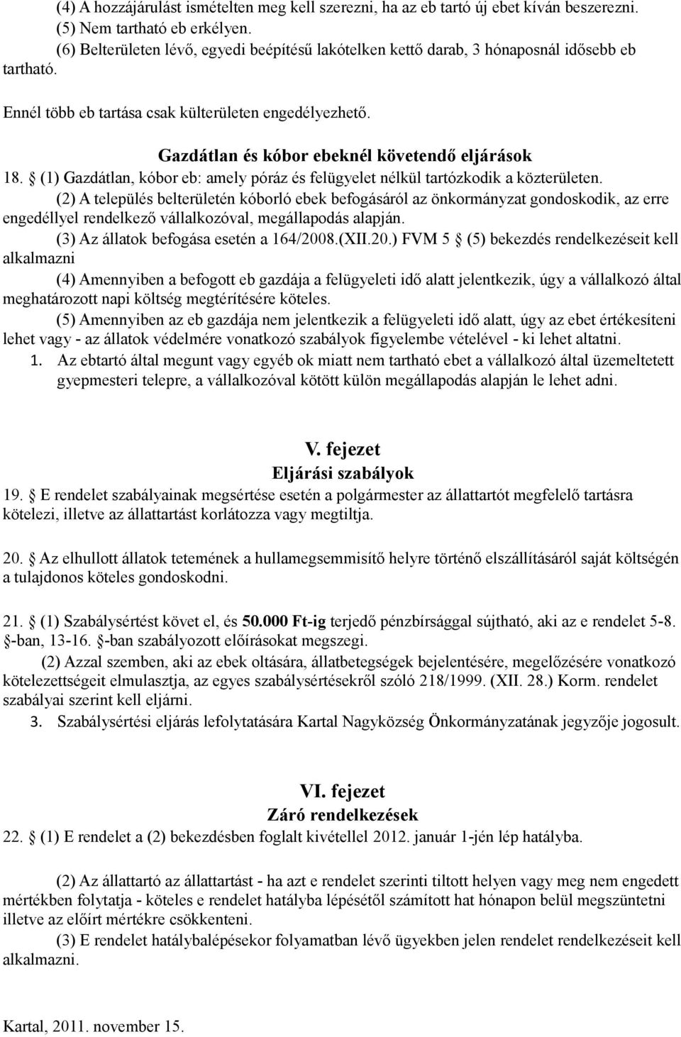 Gazdátlan és kóbor ebeknél követendő eljárások 18. (1) Gazdátlan, kóbor eb: amely póráz és felügyelet nélkül tartózkodik a közterületen.