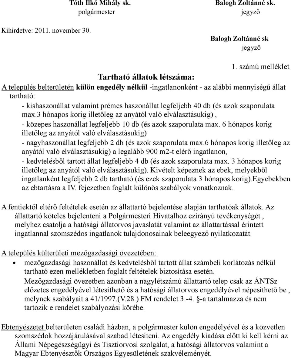 legfeljebb 40 db (és azok szaporulata max.3 hónapos korig illetőleg az anyától való elválasztásukig), - közepes haszonállat legfeljebb 10 db (és azok szaporulata max.