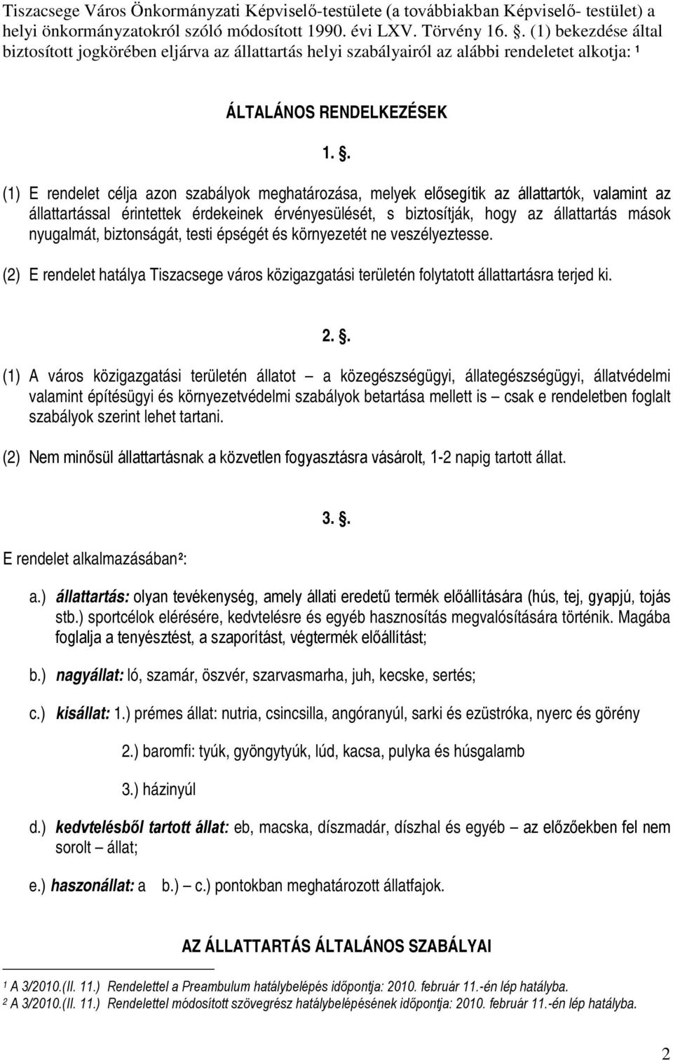 . (1) E rendelet célja azon szabályok meghatározása, melyek elősegítik az állattartók, valamint az állattartással érintettek érdekeinek érvényesülését, s biztosítják, hogy az állattartás mások