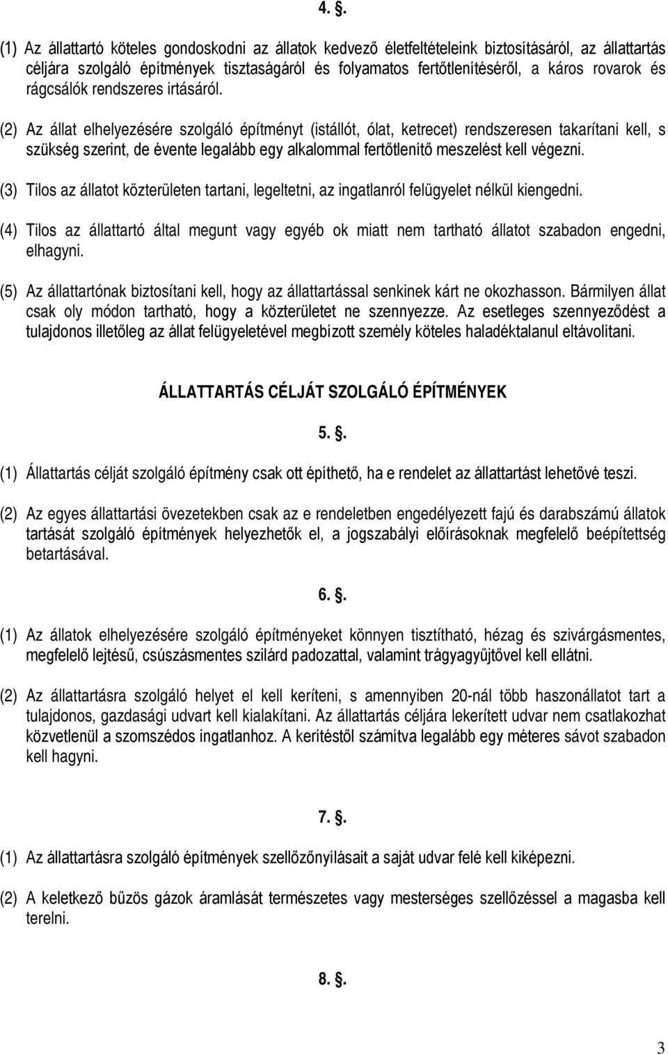 (2) Az állat elhelyezésére szolgáló építményt (istállót, ólat, ketrecet) rendszeresen takarítani kell, s szükség szerint, de évente legalább egy alkalommal fertőtlenítő meszelést kell végezni.