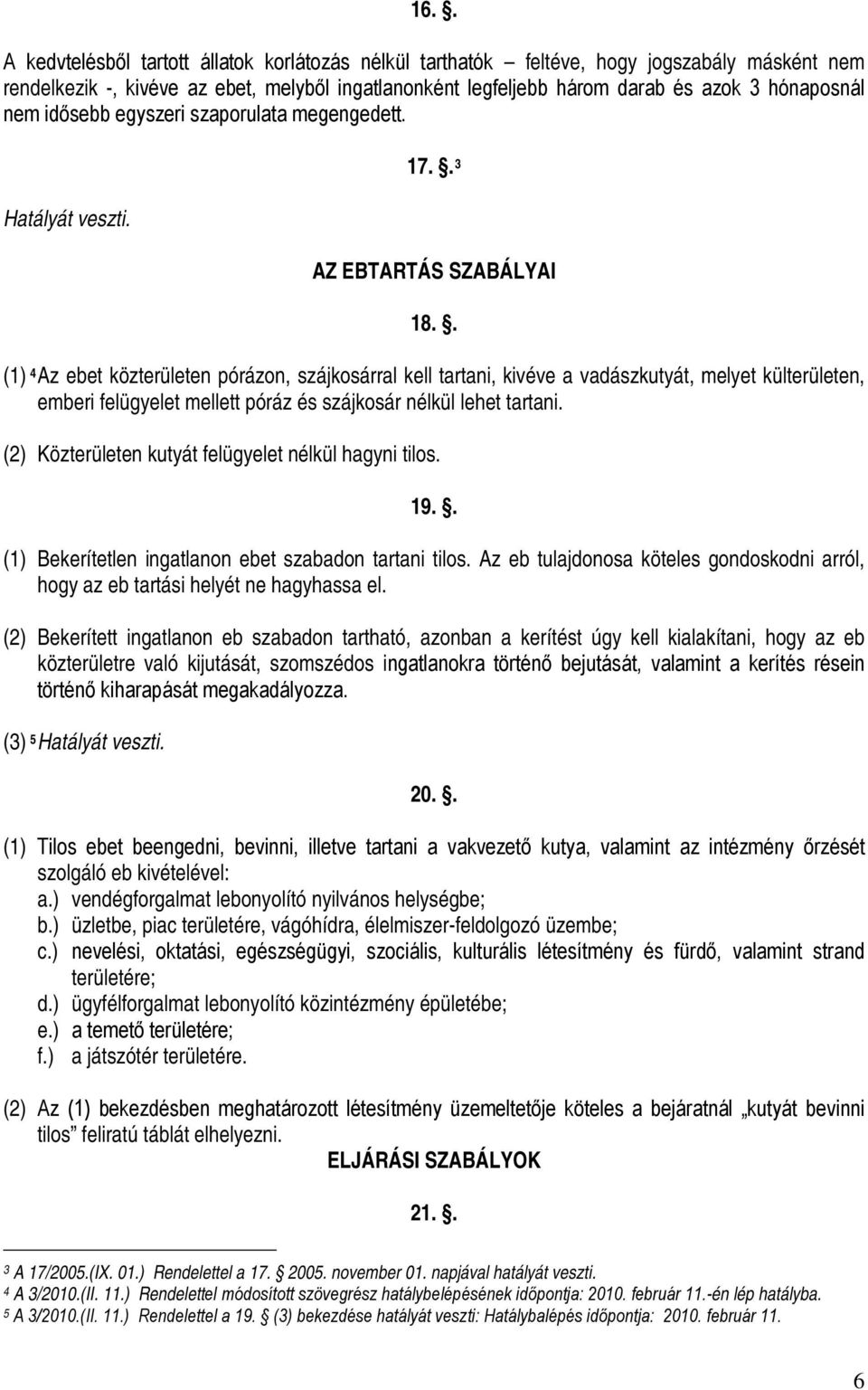 . (1) 4 Az ebet közterületen pórázon, szájkosárral kell tartani, kivéve a vadászkutyát, melyet külterületen, emberi felügyelet mellett póráz és szájkosár nélkül lehet tartani.