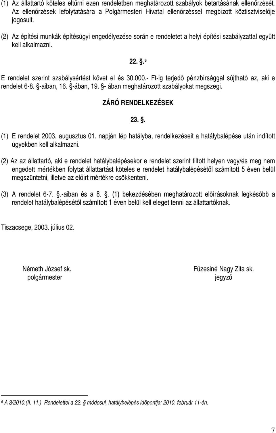 (2) Az építési munkák építésügyi engedélyezése során e rendeletet a helyi építési szabályzattal együtt kell alkalmazni. 22.. 6 E rendelet szerint szabálysértést követ el és 30.000.