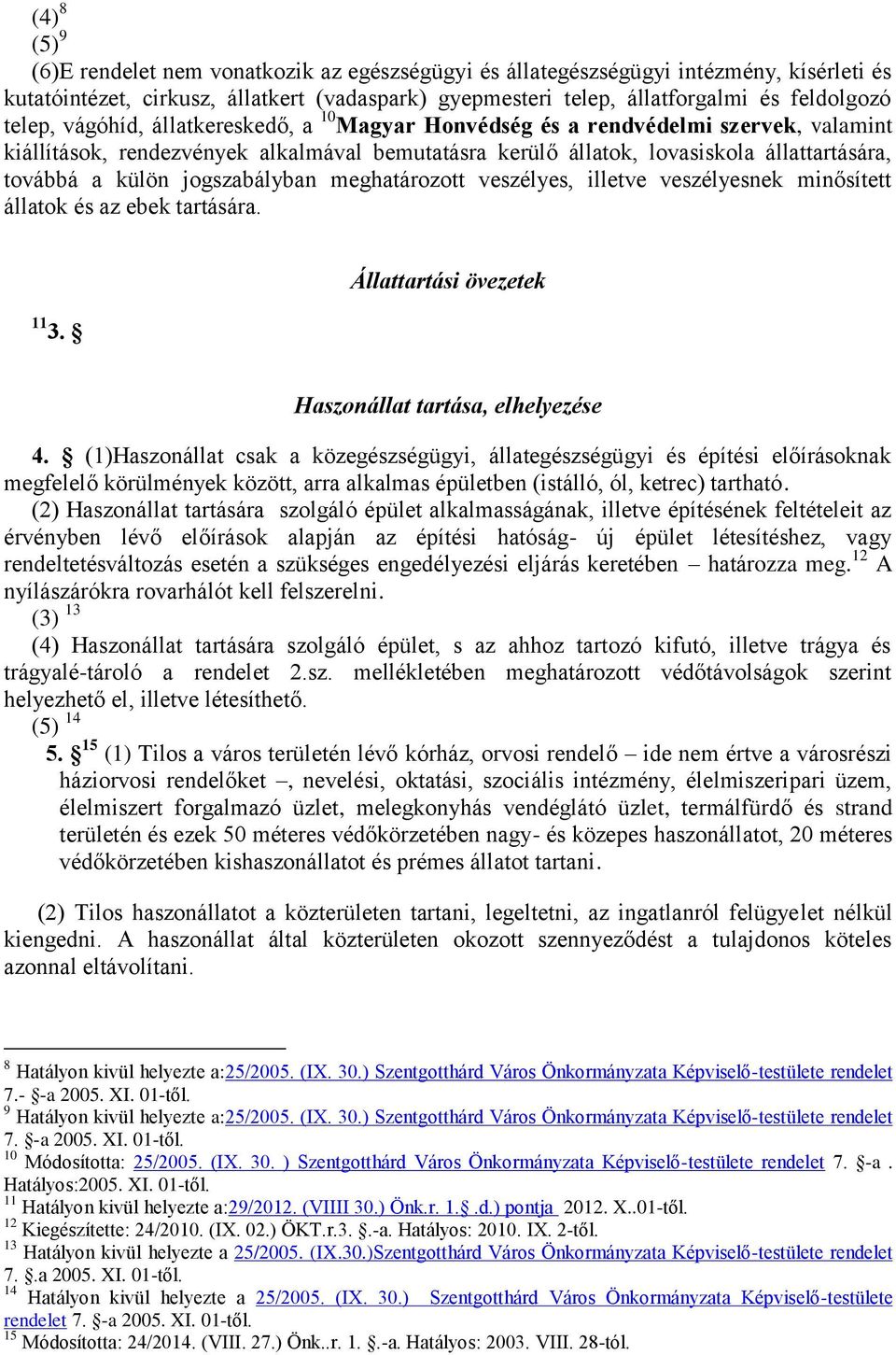 jogszabályban meghatározott veszélyes, illetve veszélyesnek minősített állatok és az ebek tartására. 11 3. Állattartási övezetek Haszonállat tartása, elhelyezése 4.