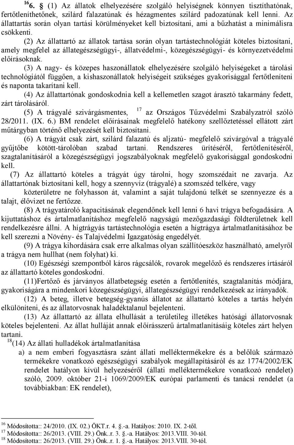 (2) Az állattartó az állatok tartása során olyan tartástechnológiát köteles biztosítani, amely megfelel az állategészségügyi-, állatvédelmi-, közegészségügyi- és környezetvédelmi előírásoknak.