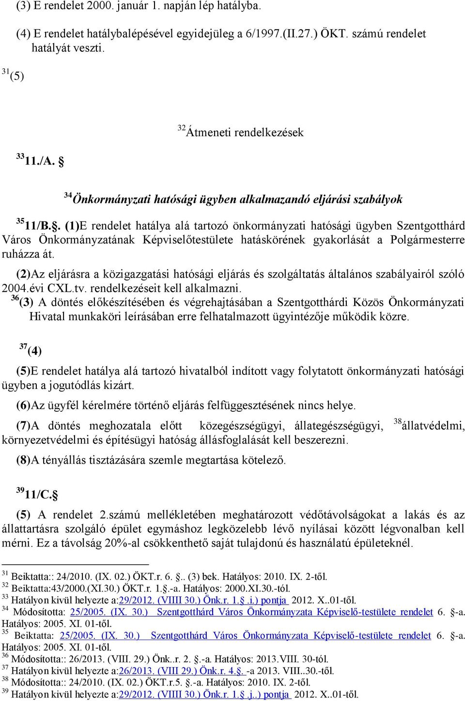 . (1)E rendelet hatálya alá tartozó önkormányzati hatósági ügyben Szentgotthárd Város Önkormányzatának Képviselőtestülete hatáskörének gyakorlását a Polgármesterre ruházza át.