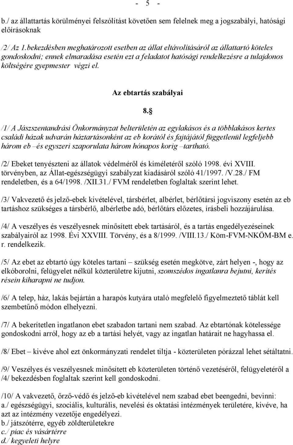 el. Az ebtartás szabályai /1/ A Jászszentandrási Önkormányzat belterületén az egylakásos és a többlakásos kertes családi házak udvarán háztartásonként az eb korától és fajtájától függetlenül