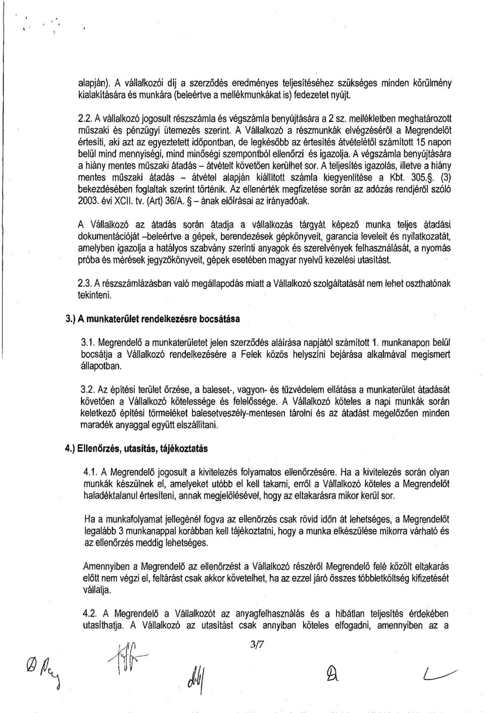 A Vállalkozó a részmunkák elvégzéséről a Megrendelőt értesíti, aki azt az egyeztetett időpontban, de legkésőbb az értesítés átvételétől számított 15 napon belül mind mennyiségi, mind minőségi