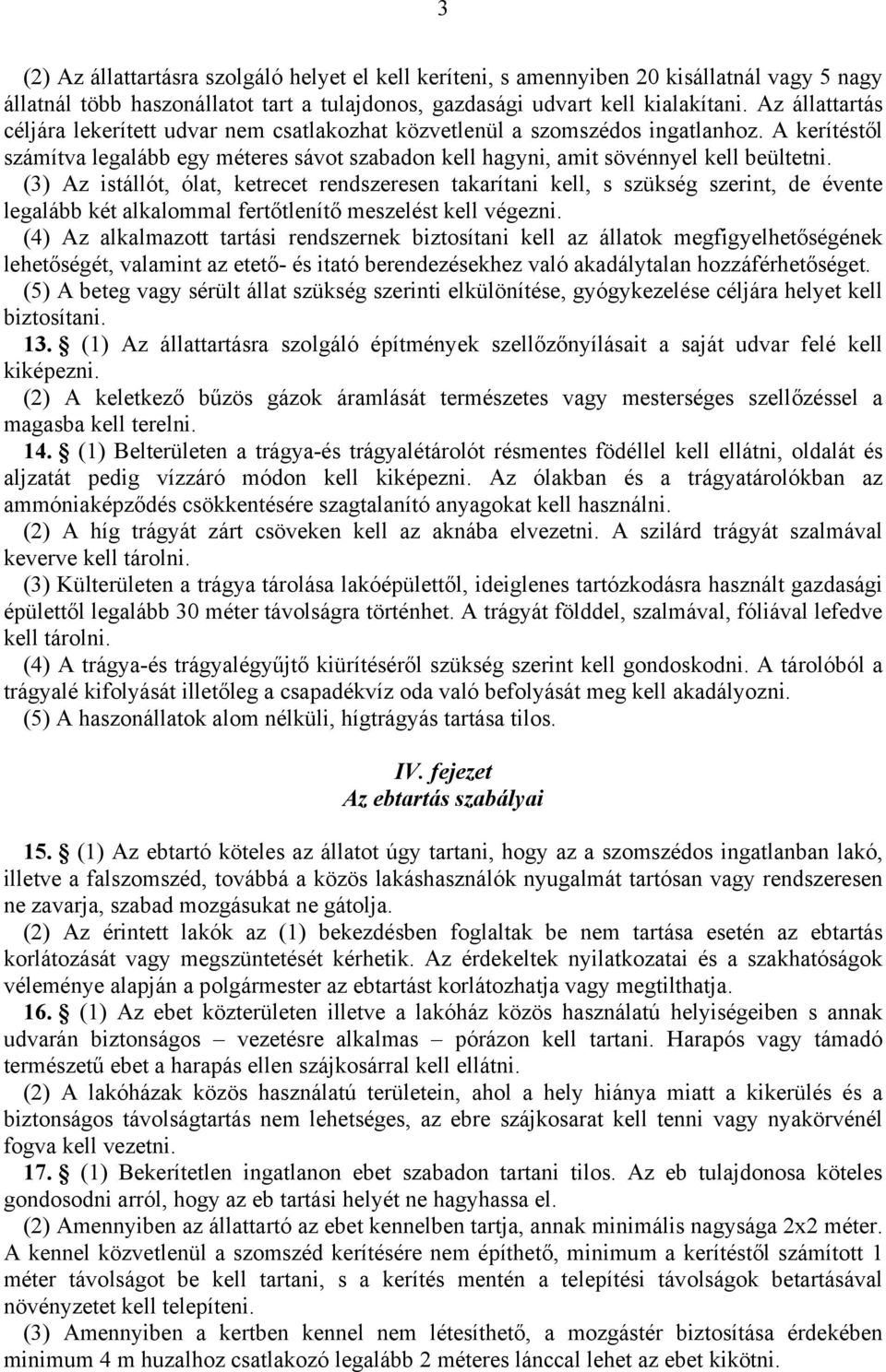 (3) Az istállót, ólat, ketrecet rendszeresen takarítani kell, s szükség szerint, de évente legalább két alkalommal fertőtlenítő meszelést kell végezni.