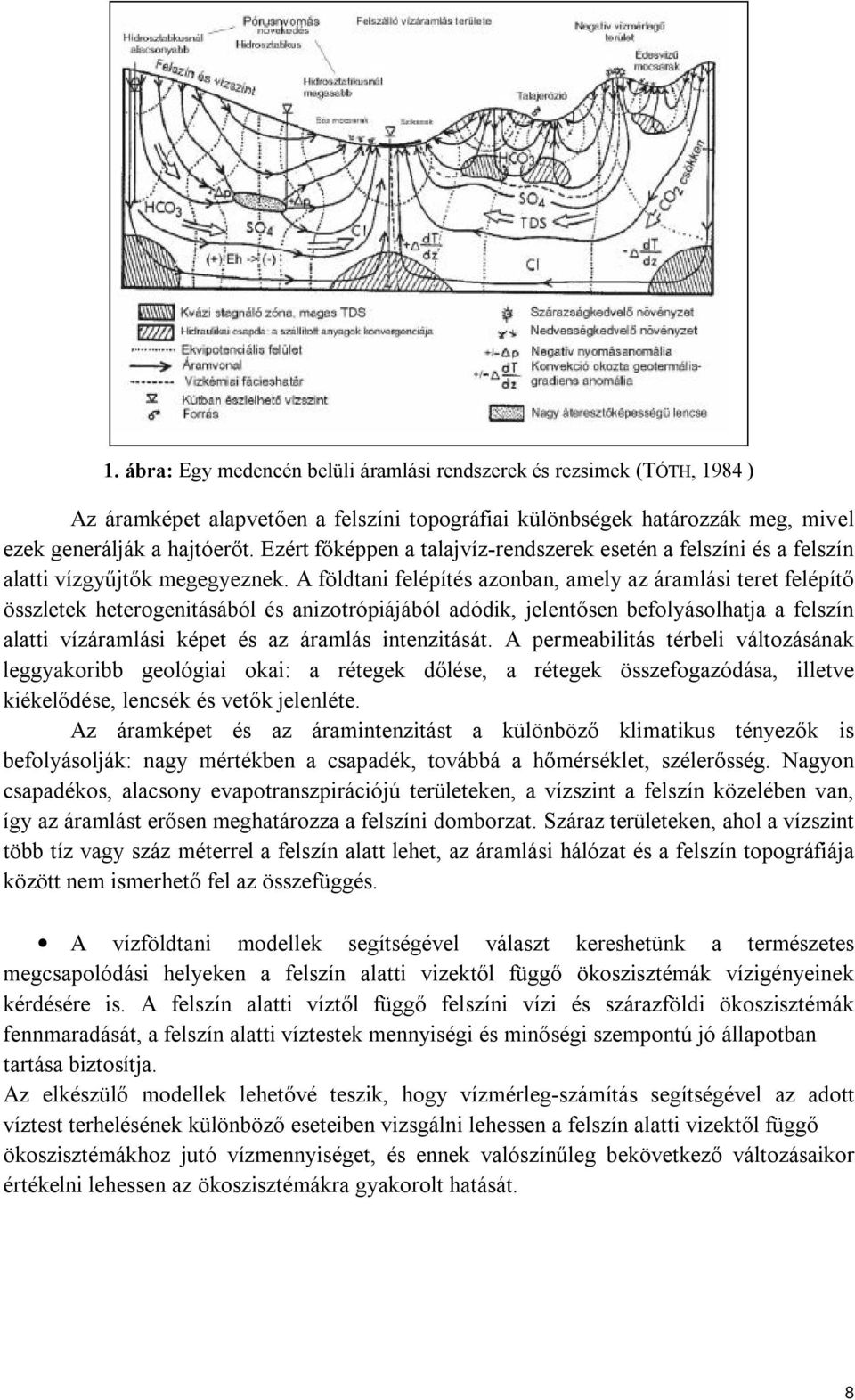 A földtani felépítés azonban, amely az áramlási teret felépítő összletek heterogenitásából és anizotrópiájából adódik, jelentősen befolyásolhatja a felszín alatti vízáramlási képet és az áramlás