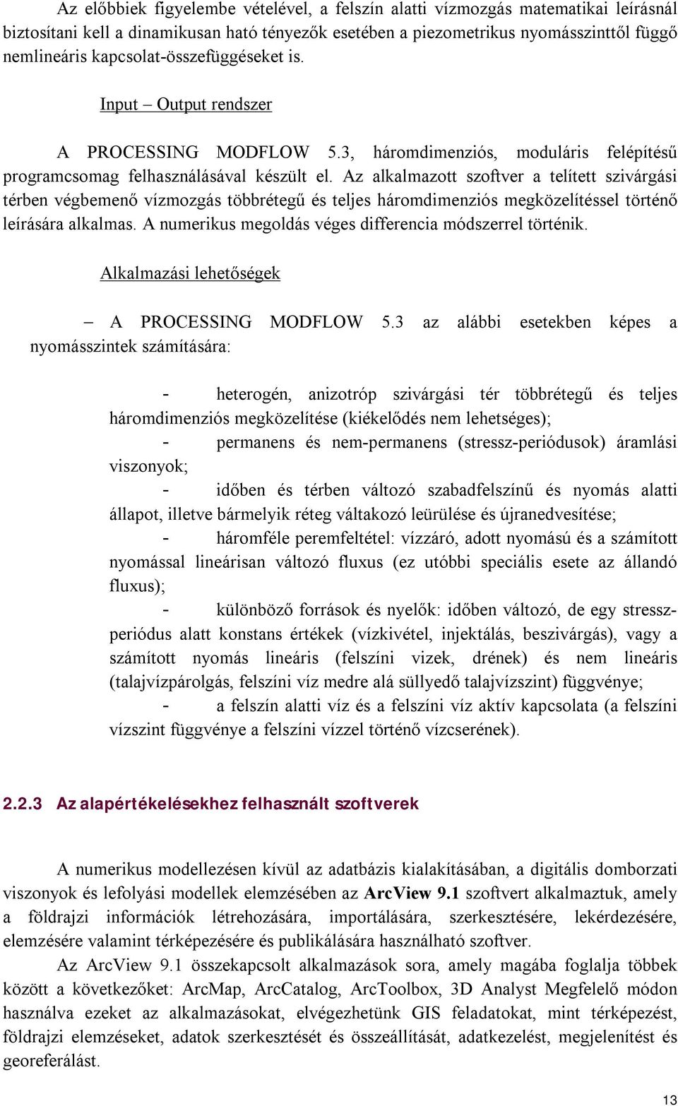 Az alkalmazott szoftver a telített szivárgási térben végbemenő vízmozgás többrétegű és teljes háromdimenziós megközelítéssel történő leírására alkalmas.