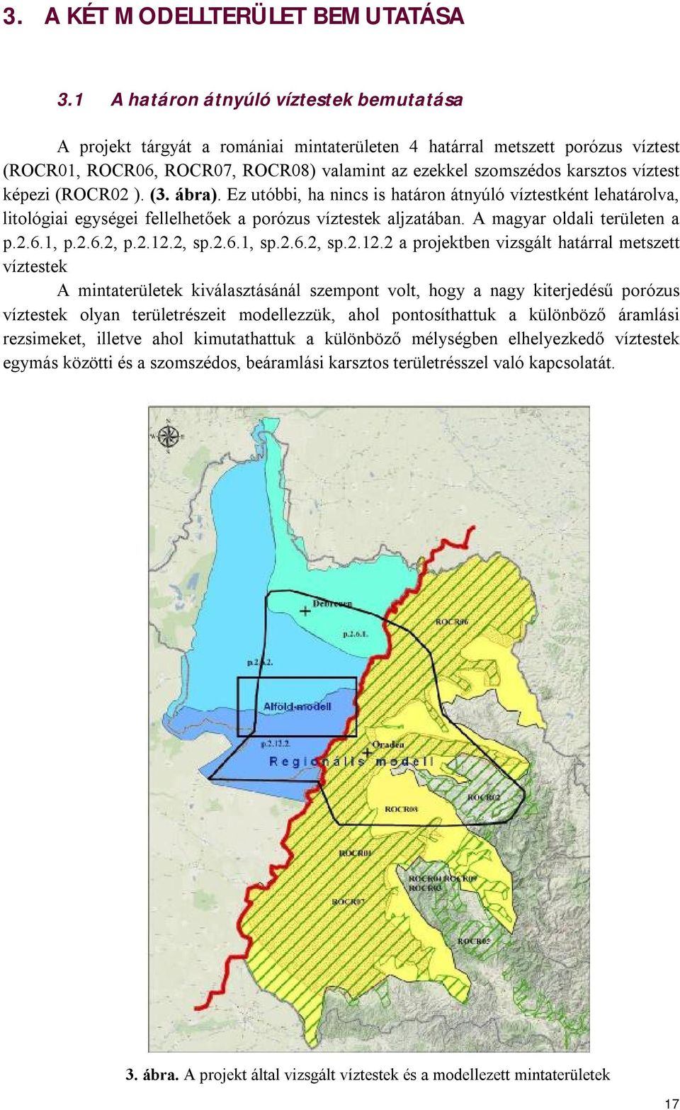 víztest képezi (ROCR02 ). (3. ábra). Ez utóbbi, ha nincs is határon átnyúló víztestként lehatárolva, litológiai egységei fellelhetőek a porózus víztestek aljzatában. A magyar oldali területen a p.2.6.