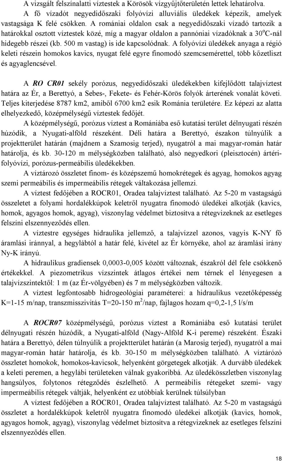 500 m vastag) is ide kapcsolódnak. A folyóvízi üledékek anyaga a régió keleti részein homokos kavics, nyugat felé egyre finomodó szemcsemérettel, több kőzetliszt és agyaglencsével.