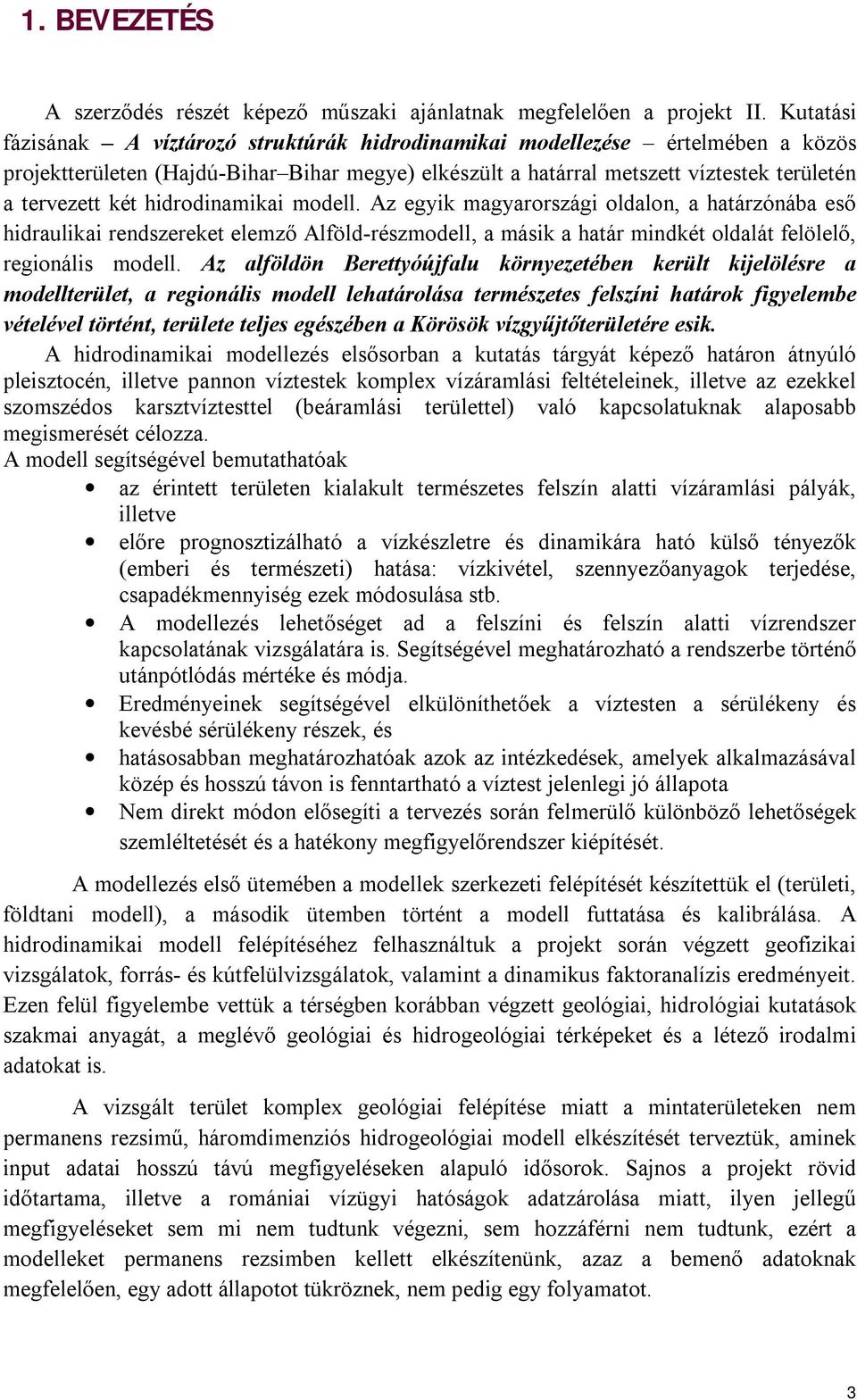 hidrodinamikai modell. Az egyik magyarországi oldalon, a határzónába eső hidraulikai rendszereket elemző Alföld-részmodell, a másik a határ mindkét oldalát felölelő, regionális modell.