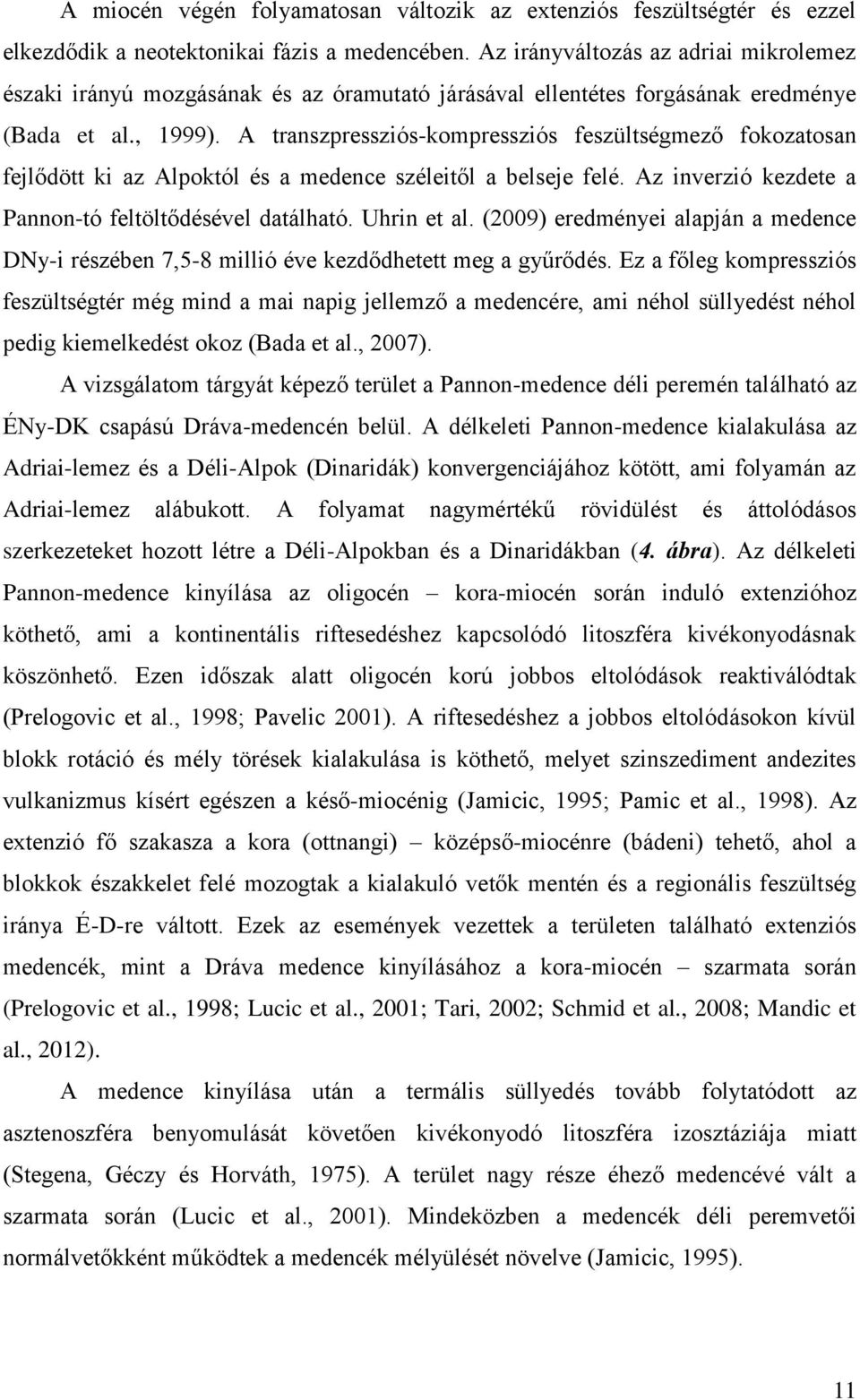 A transzpressziós-kompressziós feszültségmező fokozatosan fejlődött ki az Alpoktól és a medence széleitől a belseje felé. Az inverzió kezdete a Pannon-tó feltöltődésével datálható. Uhrin et al.