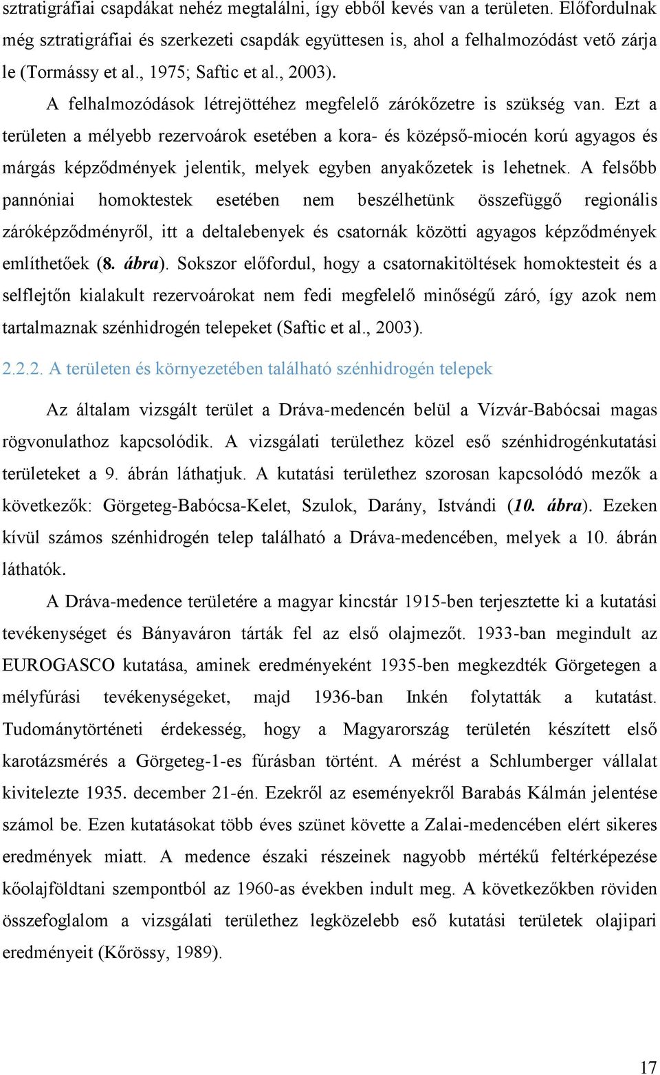 Ezt a területen a mélyebb rezervoárok esetében a kora- és középső-miocén korú agyagos és márgás képződmények jelentik, melyek egyben anyakőzetek is lehetnek.