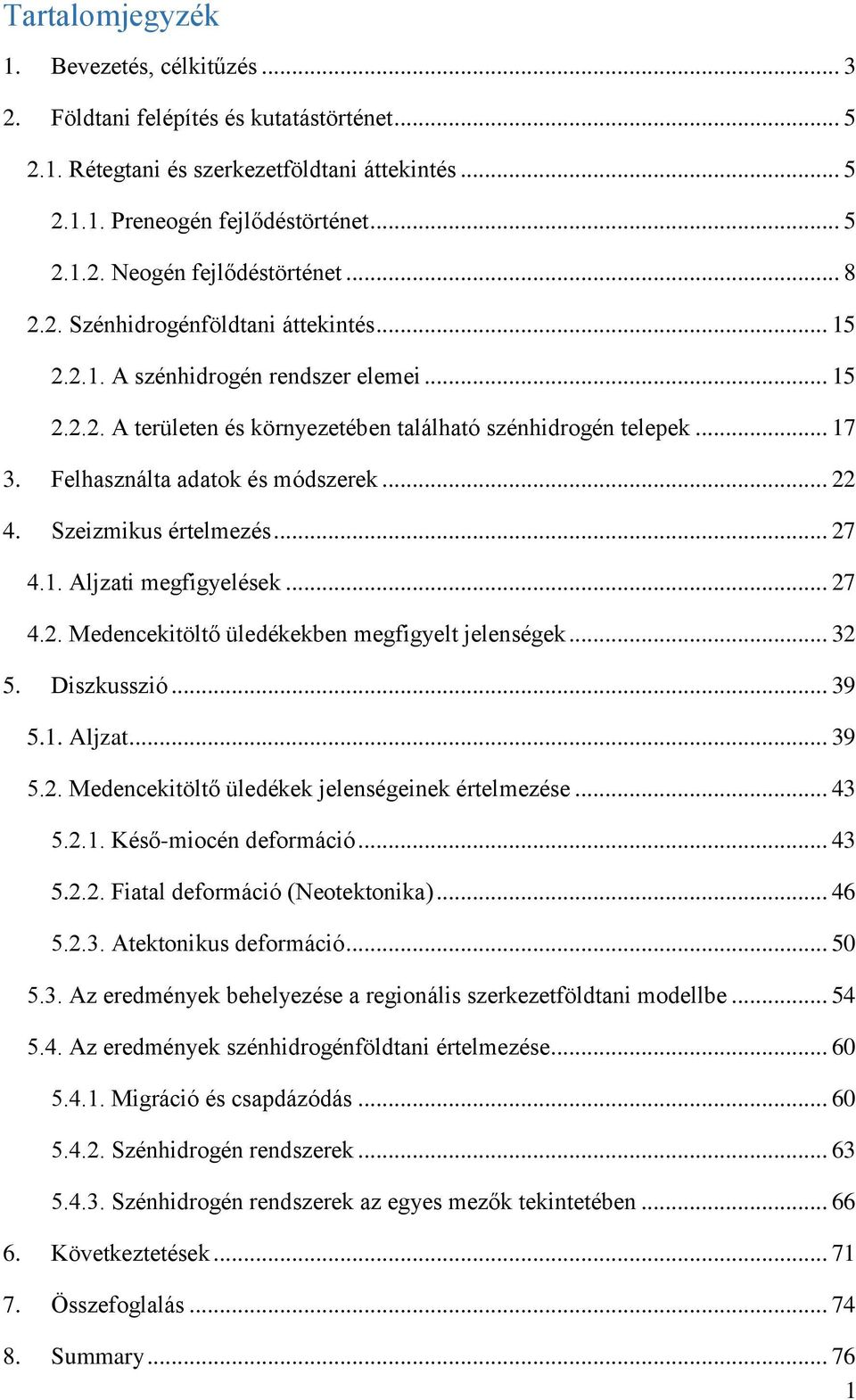 Felhasználta adatok és módszerek... 22 4. Szeizmikus értelmezés... 27 4.1. Aljzati megfigyelések... 27 4.2. Medencekitöltő üledékekben megfigyelt jelenségek... 32 5. Diszkusszió... 39 5.1. Aljzat... 39 5.2. Medencekitöltő üledékek jelenségeinek értelmezése.