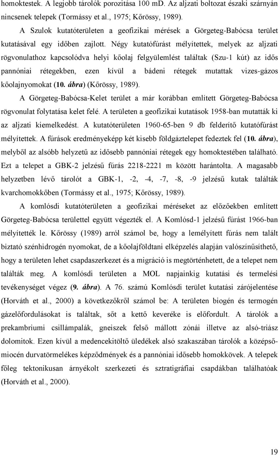 Négy kutatófúrást mélyítettek, melyek az aljzati rögvonulathoz kapcsolódva helyi kőolaj felgyülemlést találtak (Szu-1 kút) az idős pannóniai rétegekben, ezen kívül a bádeni rétegek mutattak