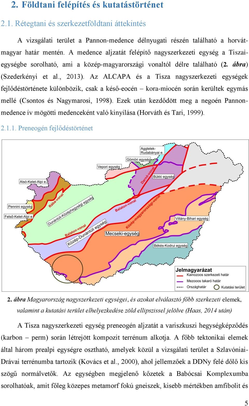 Az ALCAPA és a Tisza nagyszerkezeti egységek fejlődéstörténete különbözik, csak a késő-eocén kora-miocén során kerültek egymás mellé (Csontos és Nagymarosi, 1998).